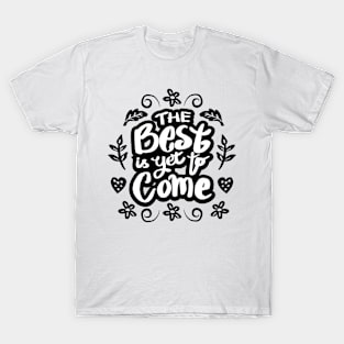 The best is yet to come T-Shirt